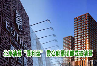 北京清算“暴利盤” 霞公府禧瑞都等或成清算對象